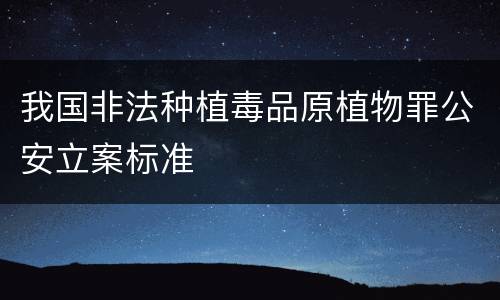 我国非法种植毒品原植物罪公安立案标准