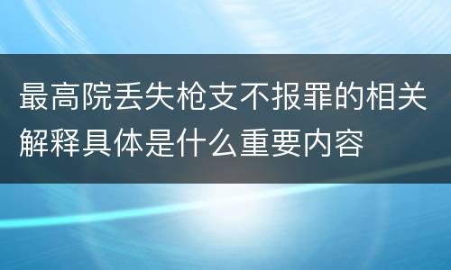 最高院丢失枪支不报罪的相关解释具体是什么重要内容
