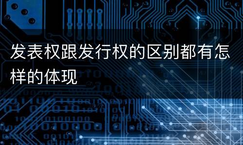 发表权跟发行权的区别都有怎样的体现