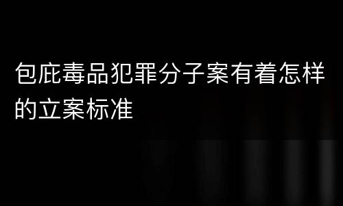 包庇毒品犯罪分子案有着怎样的立案标准