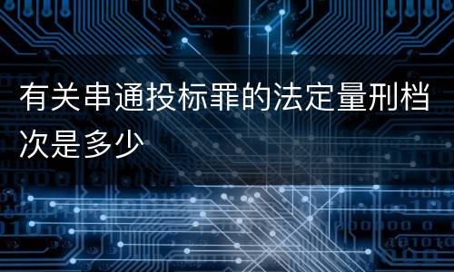 有关串通投标罪的法定量刑档次是多少