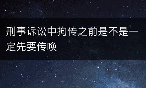 刑事诉讼中拘传之前是不是一定先要传唤