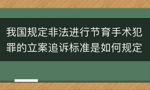 我国规定非法进行节育手术犯罪的立案追诉标准是如何规定