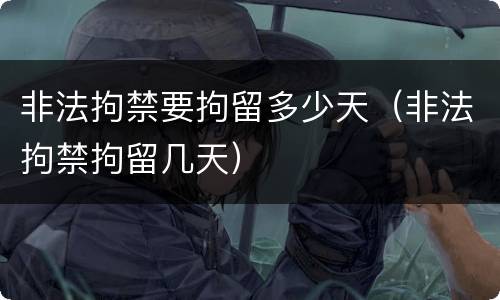 非法拘禁要拘留多少天（非法拘禁拘留几天）