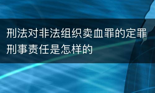 刑法对非法组织卖血罪的定罪刑事责任是怎样的