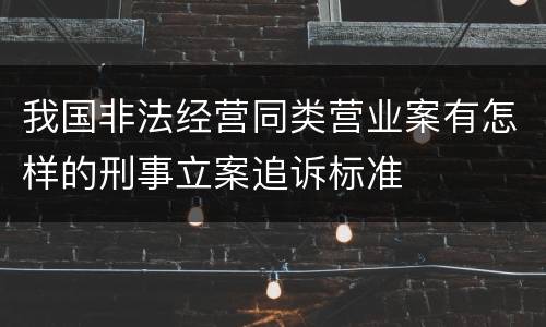 我国非法经营同类营业案有怎样的刑事立案追诉标准