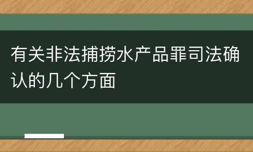 有关非法捕捞水产品罪司法确认的几个方面