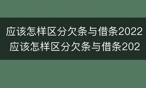 应该怎样区分欠条与借条2022 应该怎样区分欠条与借条2022款