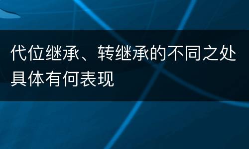 代位继承、转继承的不同之处具体有何表现