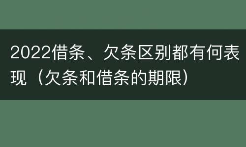 2022借条、欠条区别都有何表现（欠条和借条的期限）