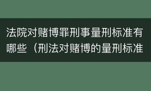 法院对赌博罪刑事量刑标准有哪些（刑法对赌博的量刑标准）