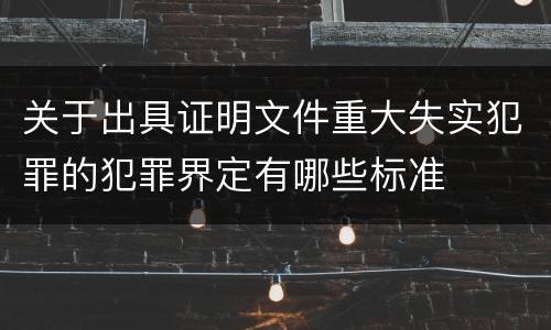 关于出具证明文件重大失实犯罪的犯罪界定有哪些标准