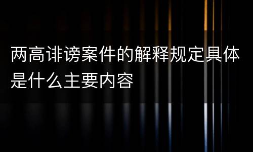 两高诽谤案件的解释规定具体是什么主要内容