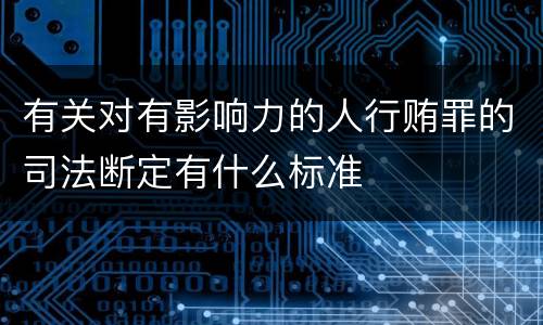 有关对有影响力的人行贿罪的司法断定有什么标准