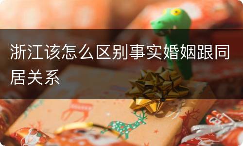 浙江该怎么区别事实婚姻跟同居关系