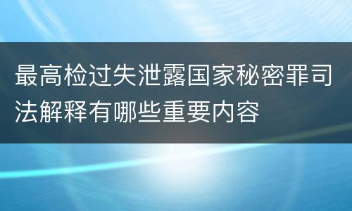 最高检过失泄露国家秘密罪司法解释有哪些重要内容