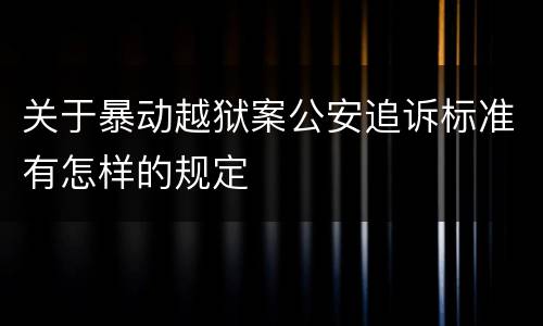 关于暴动越狱案公安追诉标准有怎样的规定