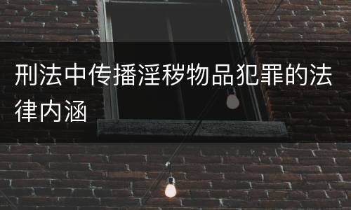 刑法中传播淫秽物品犯罪的法律内涵