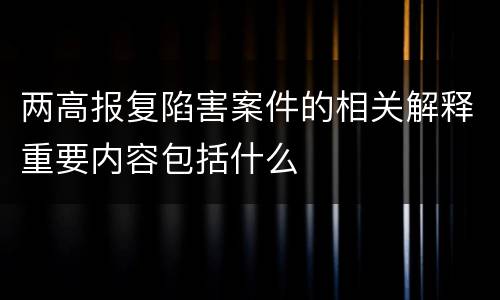 两高报复陷害案件的相关解释重要内容包括什么