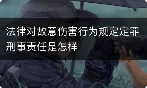 法律对故意伤害行为规定定罪刑事责任是怎样