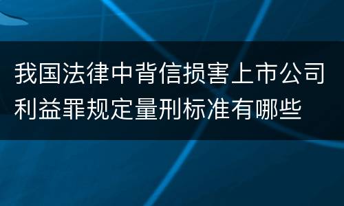 我国法律中背信损害上市公司利益罪规定量刑标准有哪些