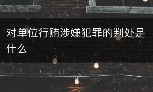 对单位行贿涉嫌犯罪的判处是什么