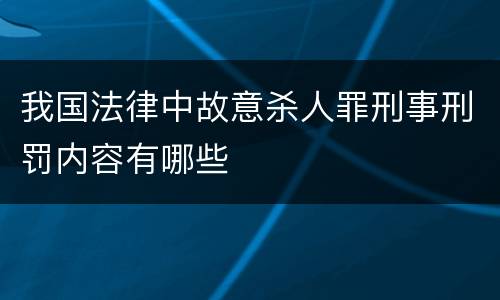 我国法律中故意杀人罪刑事刑罚内容有哪些