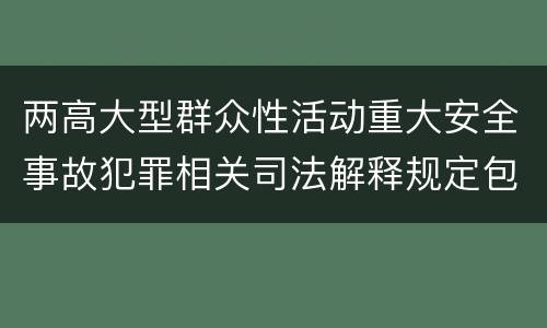 两高大型群众性活动重大安全事故犯罪相关司法解释规定包括什么