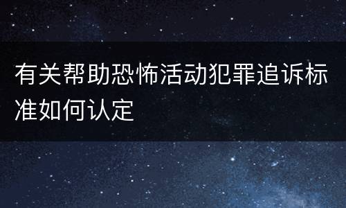 有关帮助恐怖活动犯罪追诉标准如何认定