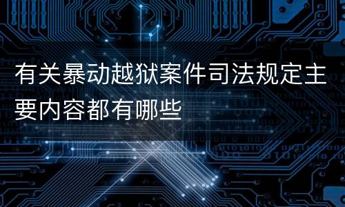 有关暴动越狱案件司法规定主要内容都有哪些