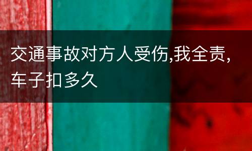 交通事故对方人受伤,我全责,车子扣多久