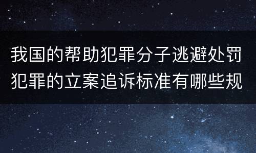 我国的帮助犯罪分子逃避处罚犯罪的立案追诉标准有哪些规定