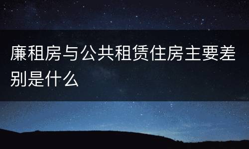 廉租房与公共租赁住房主要差别是什么