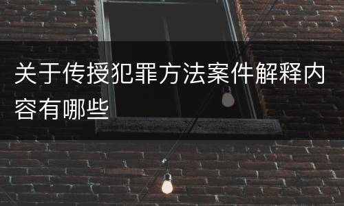 关于传授犯罪方法案件解释内容有哪些