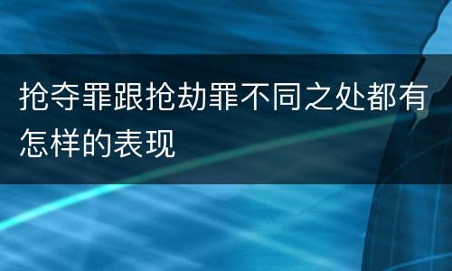 抢夺罪跟抢劫罪不同之处都有怎样的表现