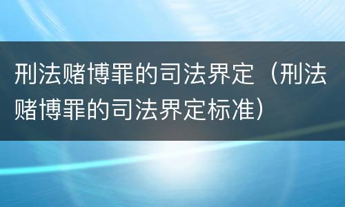 刑法赌博罪的司法界定（刑法赌博罪的司法界定标准）