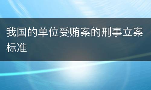 我国的单位受贿案的刑事立案标准
