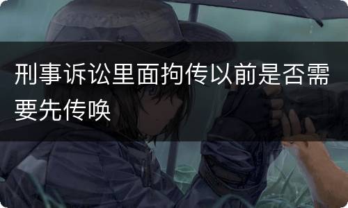 刑事诉讼里面拘传以前是否需要先传唤