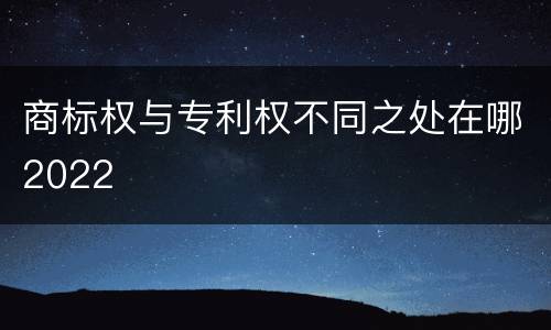 商标权与专利权不同之处在哪2022