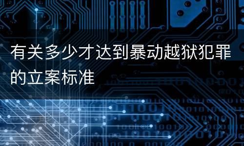 有关多少才达到暴动越狱犯罪的立案标准