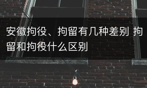 安徽拘役、拘留有几种差别 拘留和拘役什么区别