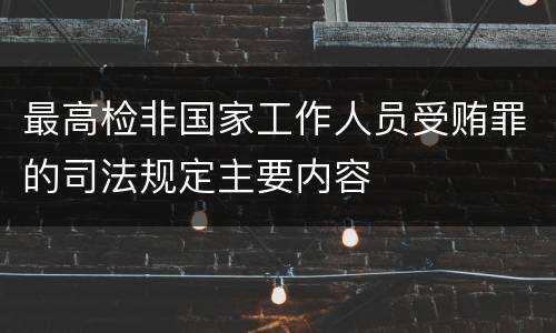 最高检非国家工作人员受贿罪的司法规定主要内容