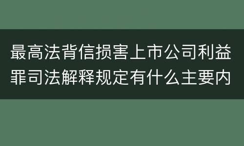 最高法背信损害上市公司利益罪司法解释规定有什么主要内容