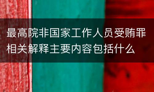 最高院非国家工作人员受贿罪相关解释主要内容包括什么