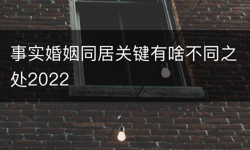 事实婚姻同居关键有啥不同之处2022