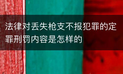 法律对丢失枪支不报犯罪的定罪刑罚内容是怎样的