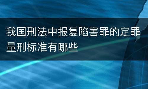 我国刑法中报复陷害罪的定罪量刑标准有哪些