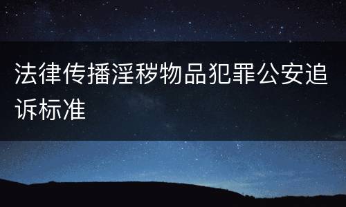 法律传播淫秽物品犯罪公安追诉标准