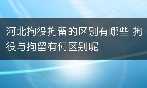 河北拘役拘留的区别有哪些 拘役与拘留有何区别呢