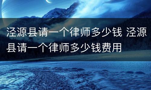 泾源县请一个律师多少钱 泾源县请一个律师多少钱费用
